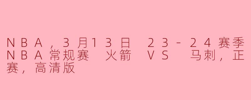 在2024年3月13日的NBA常规赛中，火箭队对阵马刺队的比赛结果如何？